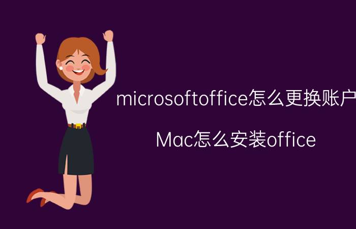 microsoftoffice怎么更换账户 Mac怎么安装office？